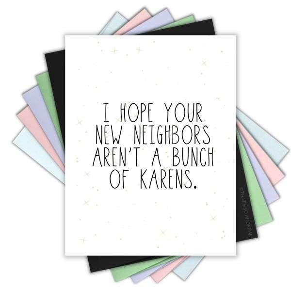 HOPE YOUR NEW NEIGHBOURS AREN'T A BUNCH OF KARENS CARD Thumbnail
