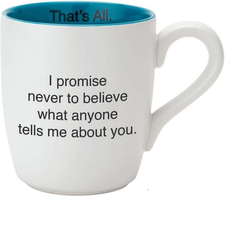 MUG-I PROMISE NEVER TO BELIEVE WHAT ANYONE TELLS ME ABOUT YOU Thumbnail